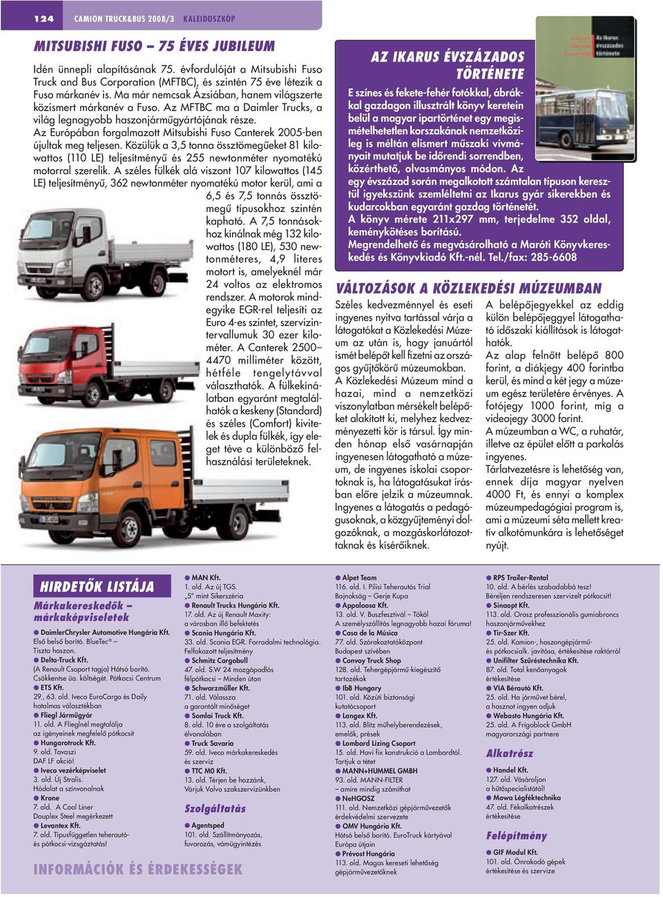 Az MFTBC ma a Daimler Trucks, a világ legnagyobb haszonjármûgyártójának része. Az Európában forgalmazott Mitsubishi Fuso Canterek 2005-ben újultak meg teljesen.