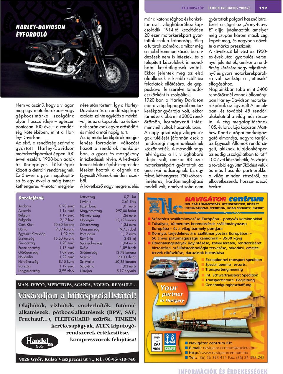 Az elsô, a rendôrség számára gyártott Harley-Davidson motorkerékpárokat éppen 100 évvel ezelôtt, 1908-ban adták át ünnepélyes külsôségek között a detroiti rendôrségnek.