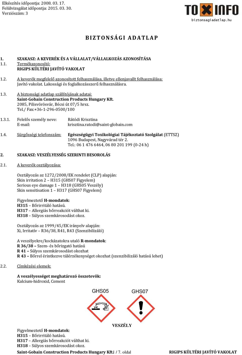 A biztonsági adatlap szállítójának adatai: Saint-Gobain Construction Products Hungary Kft. 2085, Pilisvörösvár, Bécsi út 07/5 hrsz. Tel./ Fax:+36-1-