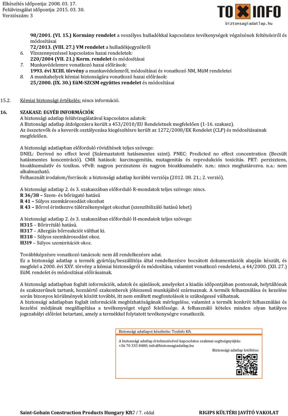 törvény a munkavédelemről, módosításai és vonatkozó NM, MüM rendeletei 8. A munkahelyek kémiai biztonságára vonatkozó hazai előírások: 25/2000. (IX. 30.) EüM-SZCSM együttes rendelet és módosításai 15.