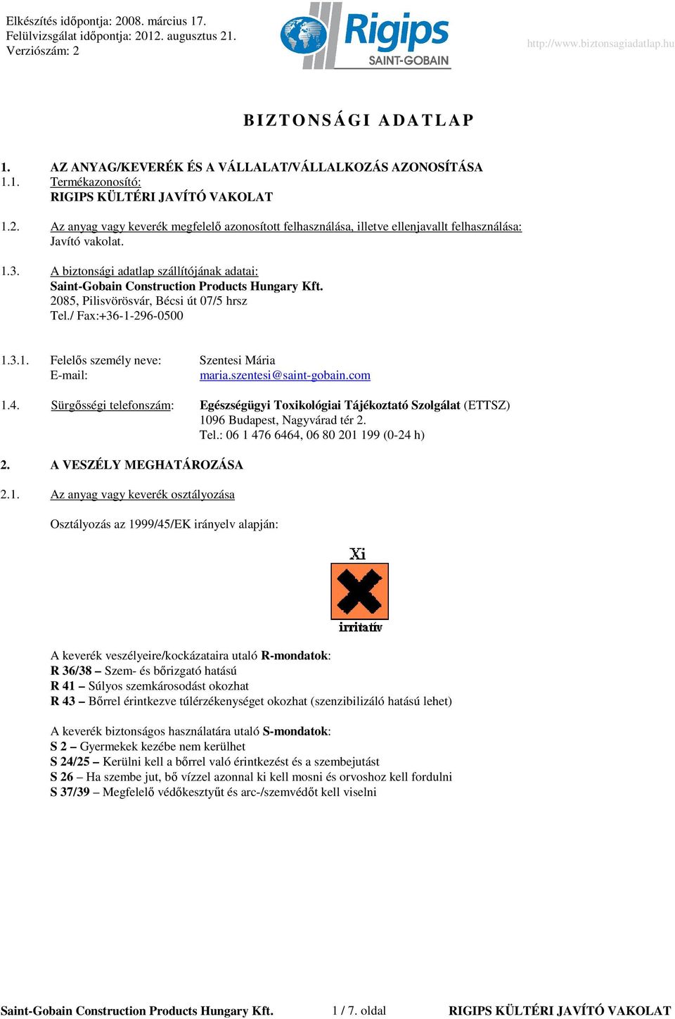 A biztonsági adatlap szállítójának adatai: SaintGobain Construction Products Hungary Kft. 2085, Pilisvörösvár, Bécsi út 07/5 hrsz Tel./ Fax:+3612960500 1.3.1. Felelıs személy neve: Szentesi Mária Email: maria.