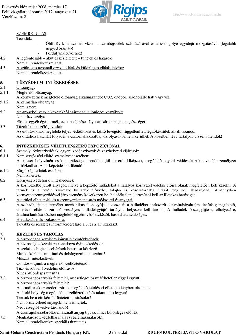 Oltóanyag: 5.1.1. Megfelelı oltóanyag: A környezetnek megfelelı oltóanyag alkalmazandó: CO2, oltópor, alkoholálló hab vagy víz. 5.1.2. Alkalmatlan oltóanyag: Nem ismert. 5.2. Az anyagból vagy a keverékbıl származó különleges veszélyek: Nem tőzveszélyes.