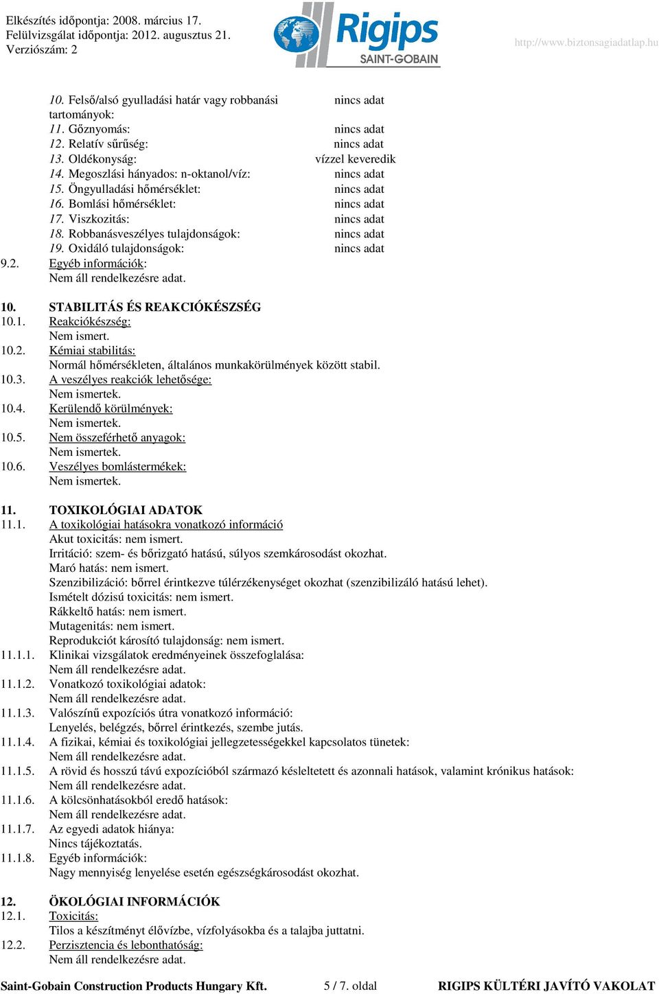 Robbanásveszélyes tulajdonságok: nincs adat 19. Oxidáló tulajdonságok: nincs adat 9.2. Egyéb információk: 10. STABILITÁS ÉS REAKCIÓKÉSZSÉG 10.1. Reakciókészség: Nem ismert. 10.2. Kémiai stabilitás: Normál hımérsékleten, általános munkakörülmények között stabil.