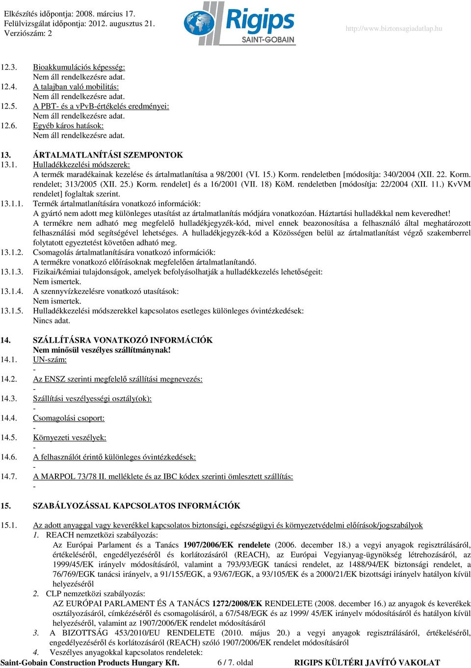 ) KvVM rendelet] foglaltak szerint. 13.1.1. Termék ártalmatlanítására vonatkozó információk: A gyártó nem adott meg különleges utasítást az ártalmatlanítás módjára vonatkozóan.