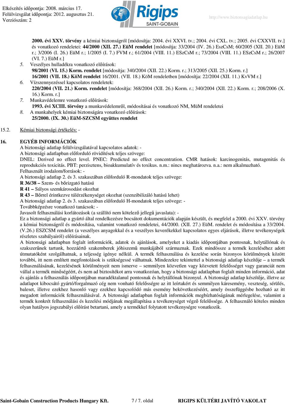 7.) EüM r.] 5. Veszélyes hulladékra vonatkozó elıírások: 98/2001 (VI. 15.) Korm. rendelet [módosítja: 340/2004 (XII. 22.) Korm. r.; 313/2005 (XII. 25.) Korm. r.] 16/2001 (VII. 18.