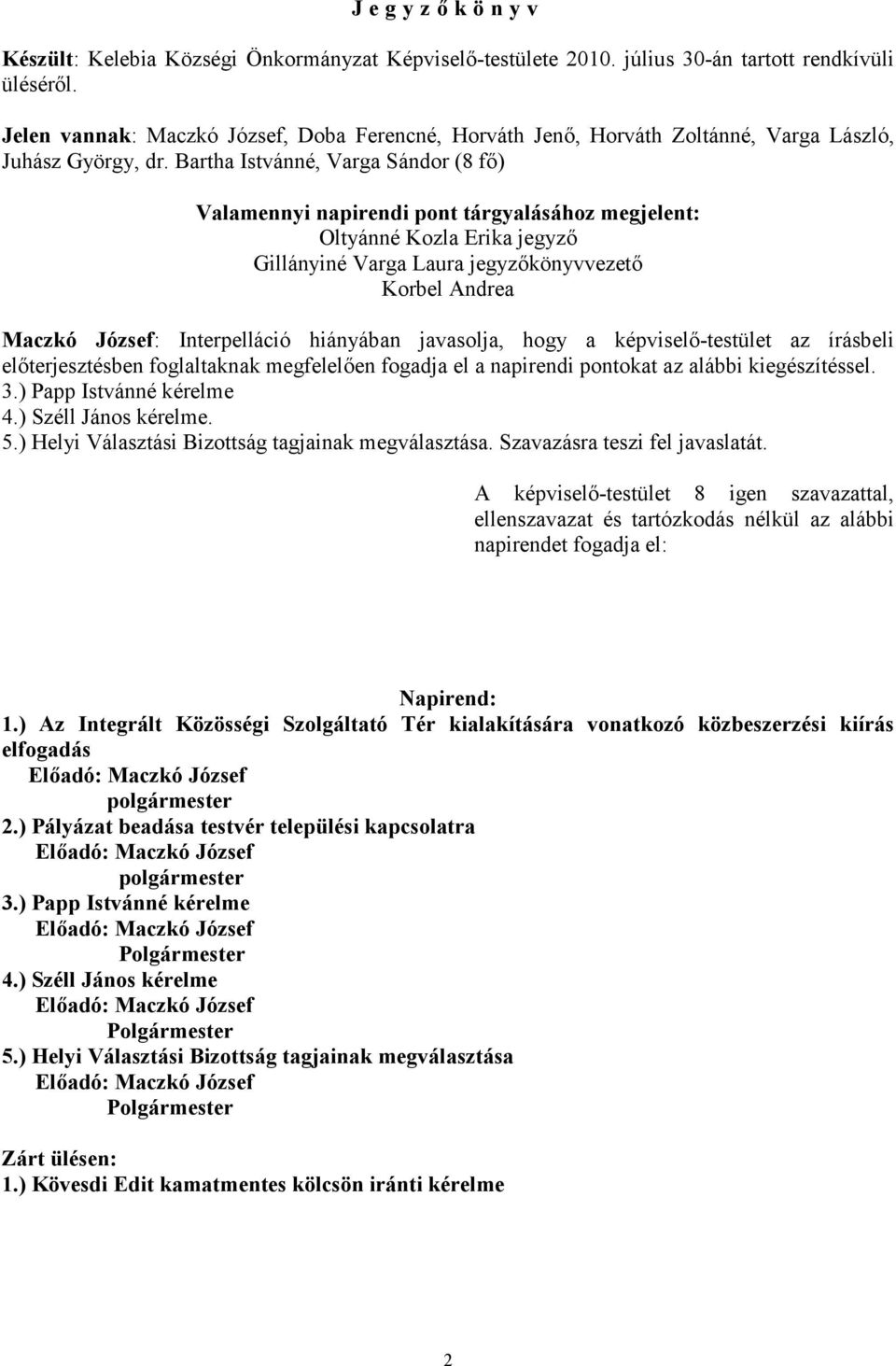 hiányában javasolja, hogy a képviselő-testület az írásbeli előterjesztésben foglaltaknak megfelelően fogadja el a napirendi pontokat az alábbi kiegészítéssel. 3.) Papp Istvánné kérelme 4.