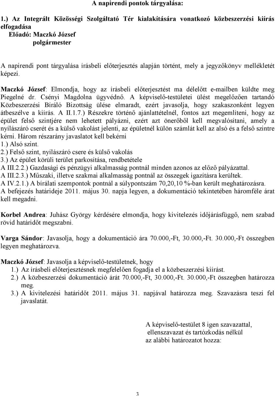 képezi. Maczkó József: Elmondja, hogy az írásbeli előterjesztést ma délelőtt e-mailben küldte meg Piegelné dr. Csényi Magdolna ügyvédnő.