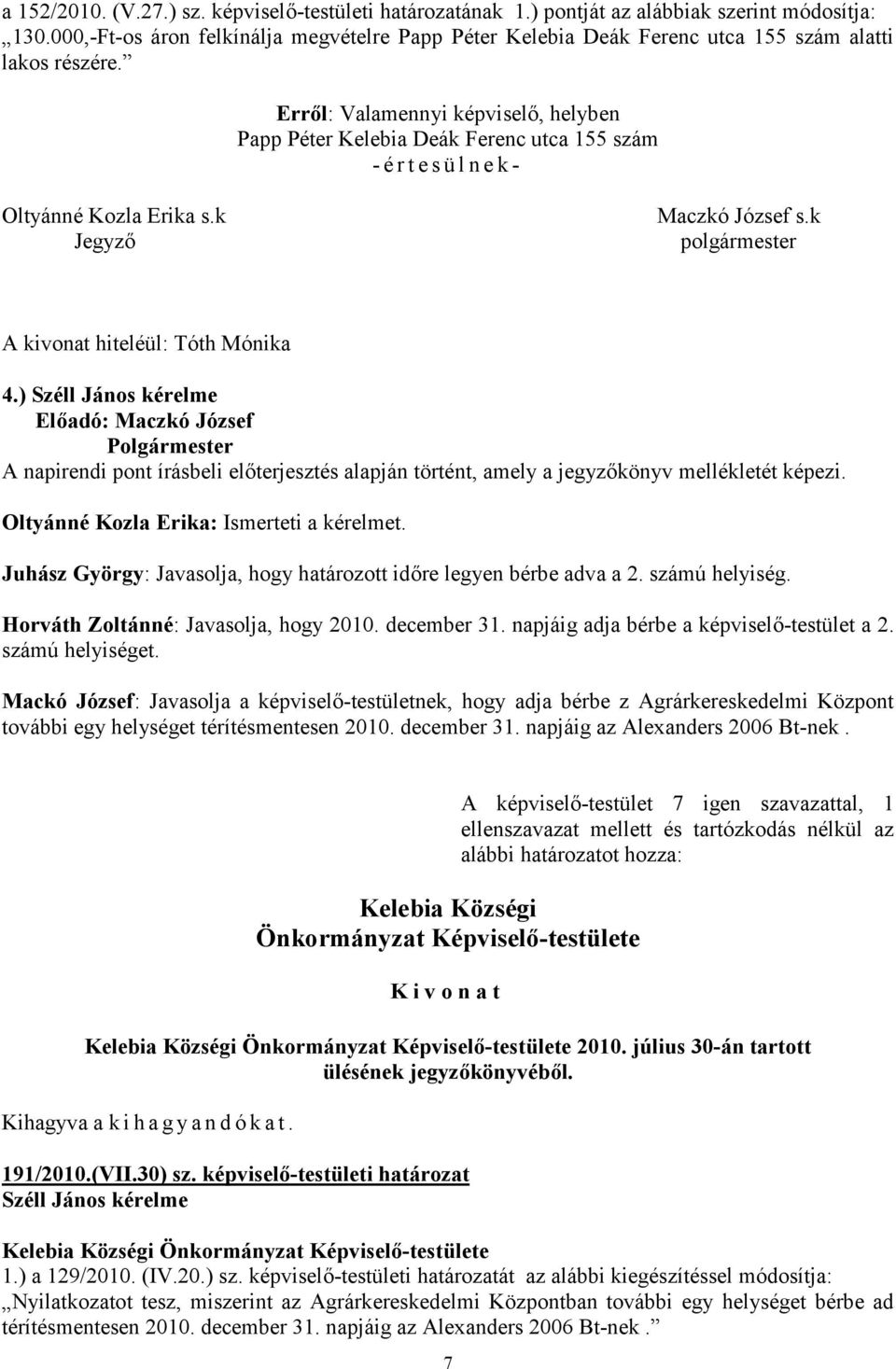 Erről: Valamennyi képviselő, helyben Papp Péter Kelebia Deák Ferenc utca 155 szám -értesülnek- Oltyánné Kozla Erika s.k Jegyző Maczkó József s.k A kivonat hiteléül: Tóth Mónika 4.