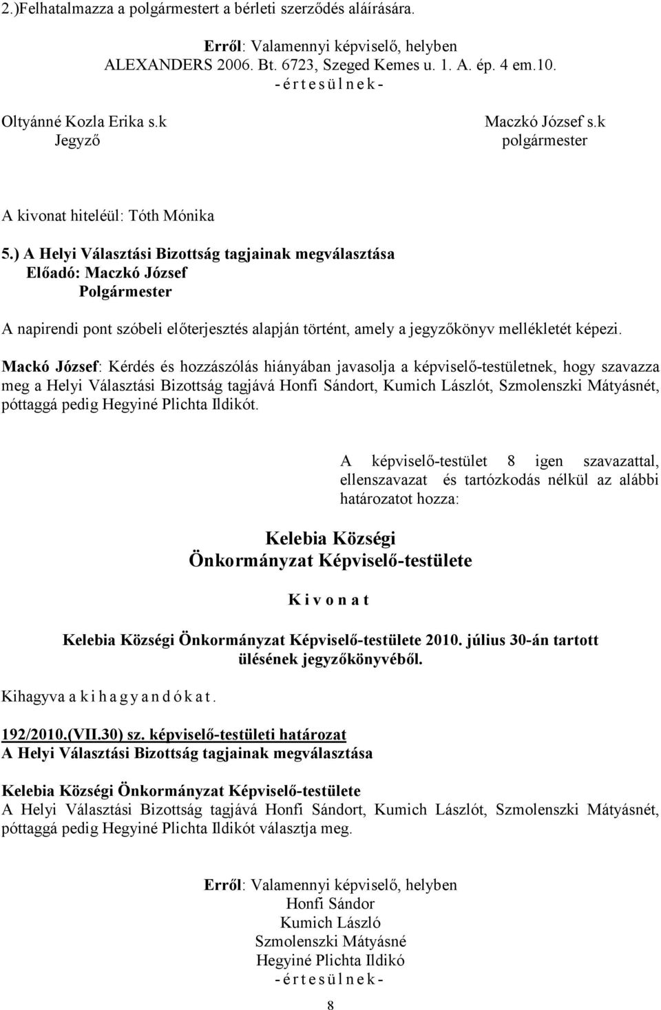 ) A Helyi Választási Bizottság tagjainak megválasztása A napirendi pont szóbeli előterjesztés alapján történt, amely a jegyzőkönyv mellékletét képezi.