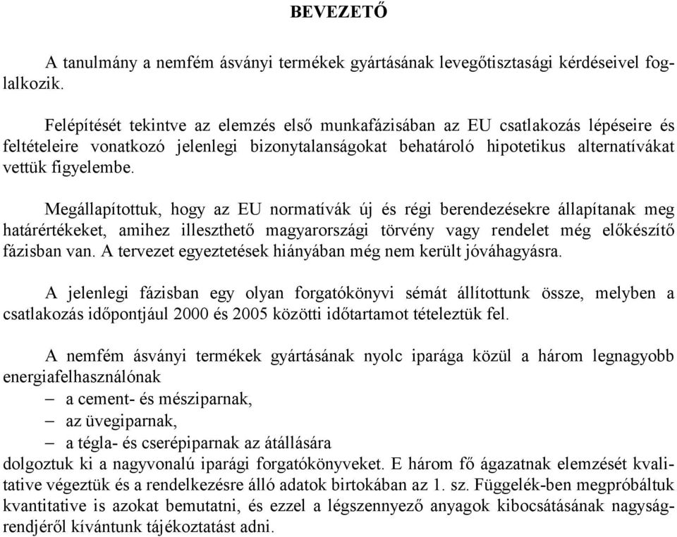 Megállapítottuk, hogy az EU normatívák új és régi berendezésekre állapítanak meg határértékeket, amihez illeszthető magyarországi törvény vagy rendelet még előkészítő fázisban van.