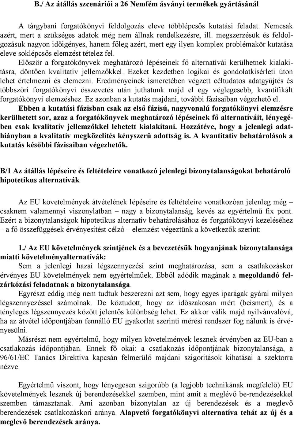 megszerzésük és feldolgozásuk nagyon időigényes, hanem főleg azért, mert egy ilyen komplex problémakör kutatása eleve soklépcsős elemzést tételez fel.