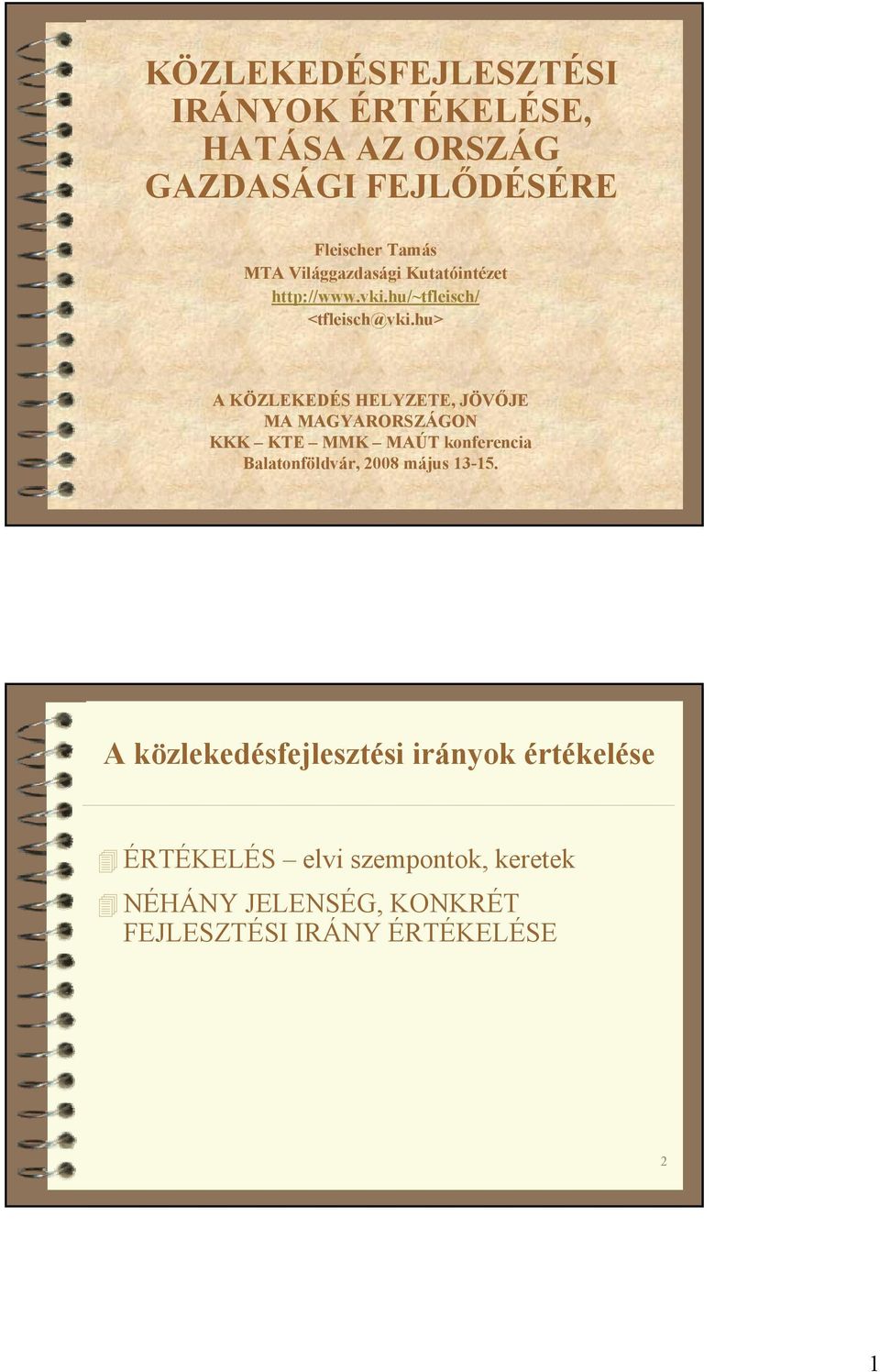 hu> A KÖZLEKEDÉS HELYZETE, JÖVŐJE MA MAGYARORSZÁGON KKK KTE MMK MAÚT konferencia Balatonföldvár, 2008