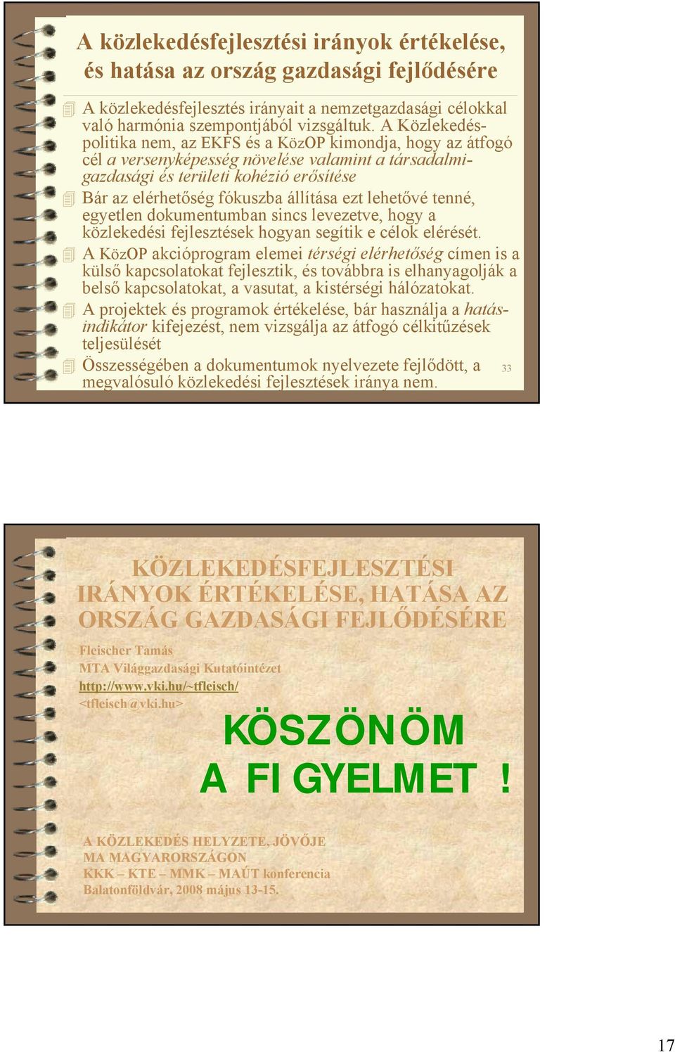 ezt lehetővé tenné, egyetlen dokumentumban sincs levezetve, hogy a közlekedési fejlesztések hogyan segítik e célok elérését.