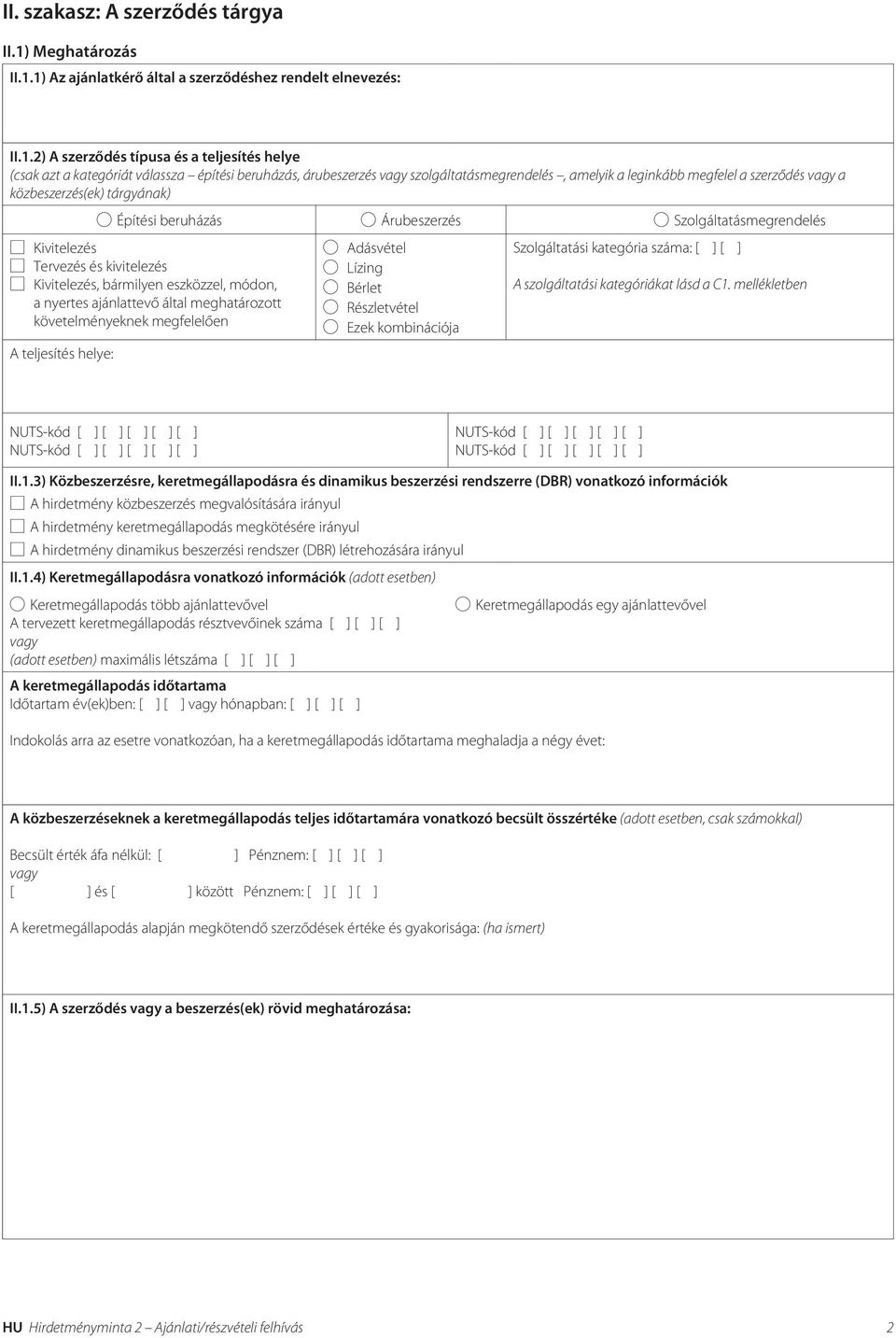 1) Az ajánlatkérő által a szerződéshez rendelt elnevezés: II.1.2) A szerződés típusa és a teljesítés helye (csak azt a kategóriát válassza építési beruházás, árubeszerzés szolgáltatásmegrendelés,