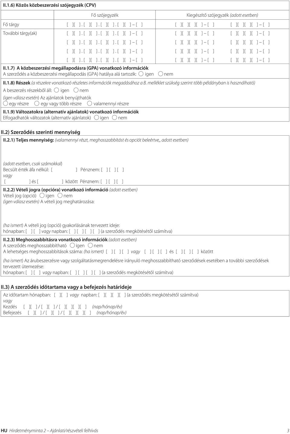 7) A közbeszerzési megállapodásra (GPA) vonatkozó információk A szerződés a közbeszerzési megállapodás (GPA) hatálya alá tartozik: igen nem II.1.