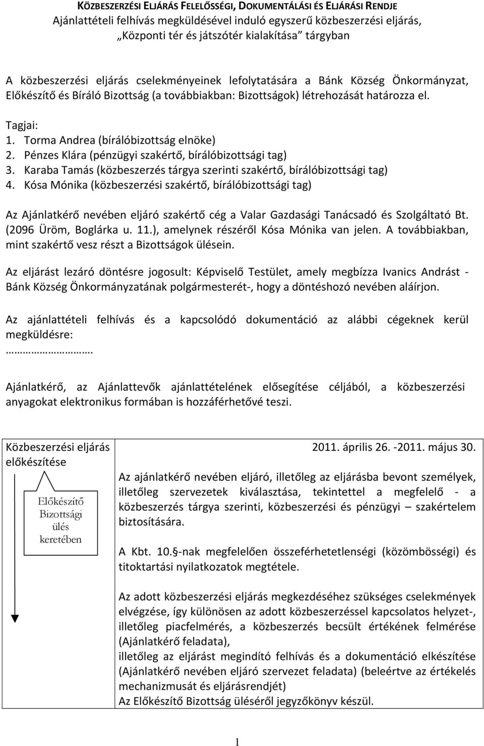 Torma Andrea (bírálóbizottság elnöke) 2. Pénzes Klára (pénzügyi szakértő, bírálóbizottsági tag) 3. Karaba Tamás (közbeszerzés tárgya szerinti szakértő, bírálóbizottsági tag) 4.