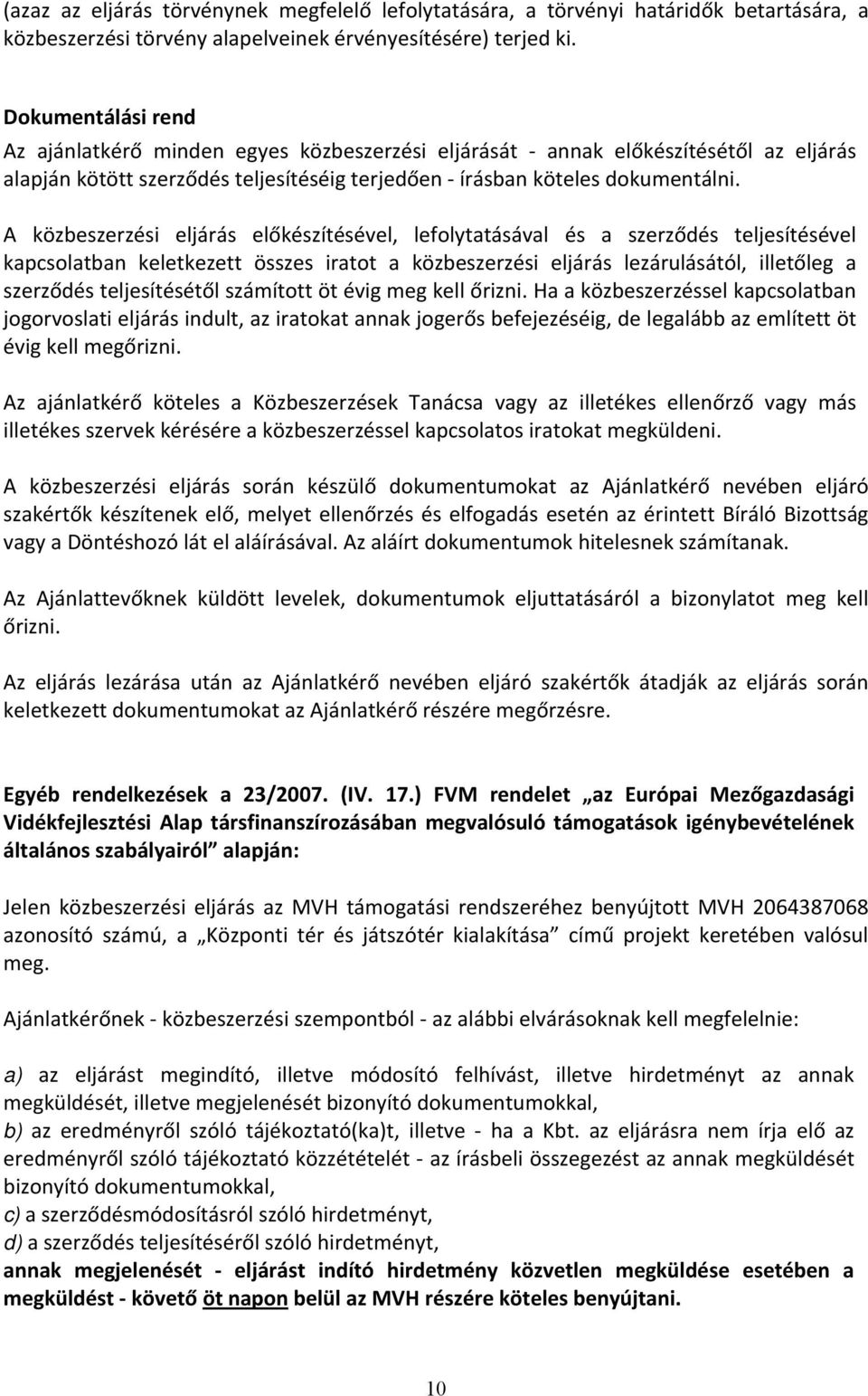 A közbeszerzési eljárás előkészítésével, lefolytatásával és a szerződés teljesítésével kapcsolatban keletkezett összes iratot a közbeszerzési eljárás lezárulásától, illetőleg a szerződés