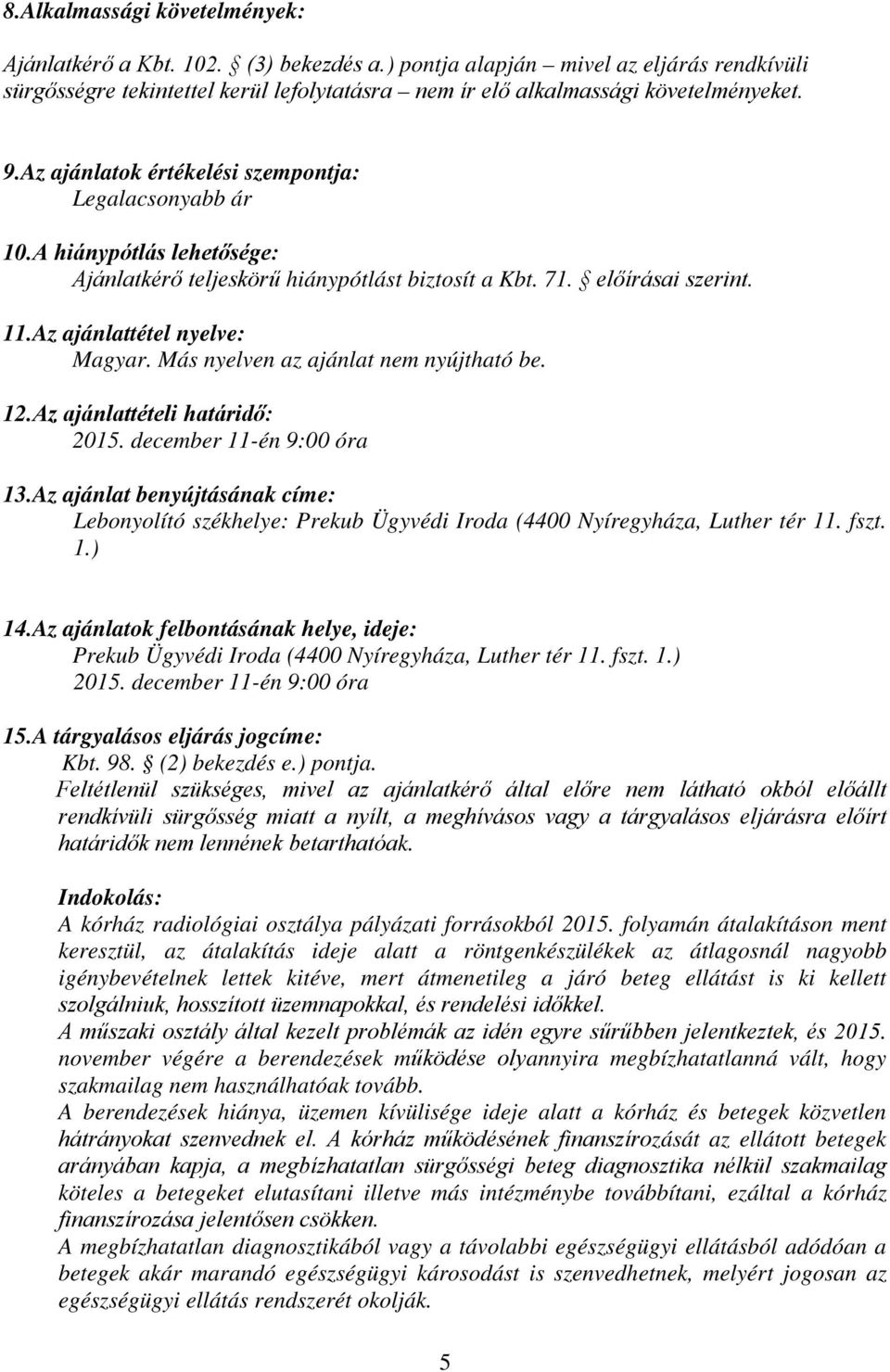 Más nyelven az ajánlat nem nyújtható be. 12.Az ajánlattételi határidő: 2015. december 11-én 9:00 óra 13.