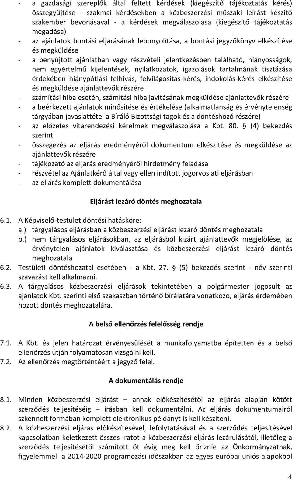 jelentkezésben található, hiányosságok, nem egyértelmű kijelentések, nyilatkozatok, igazolások tartalmának tisztázása érdekében hiánypótlási felhívás, felvilágosítás-kérés, indokolás-kérés