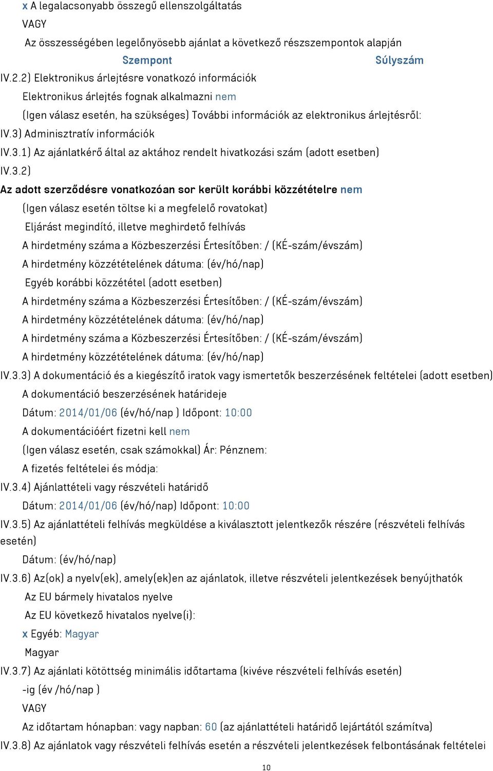 3) Adminisztratív információk IV.3.1) Az ajánlatkérő által az aktához rendelt hivatkozási szám (adott esetben) IV.3.2) Az adott szerződésre vonatkozóan sor került korábbi közzétételre nem (Igen