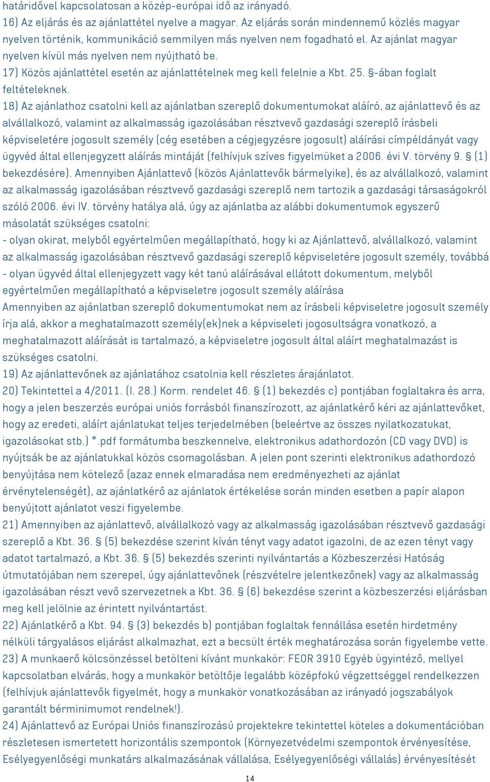 17) Közös ajánlattétel esetén az ajánlattételnek meg kell felelnie a Kbt. 25. -ában foglalt feltételeknek.