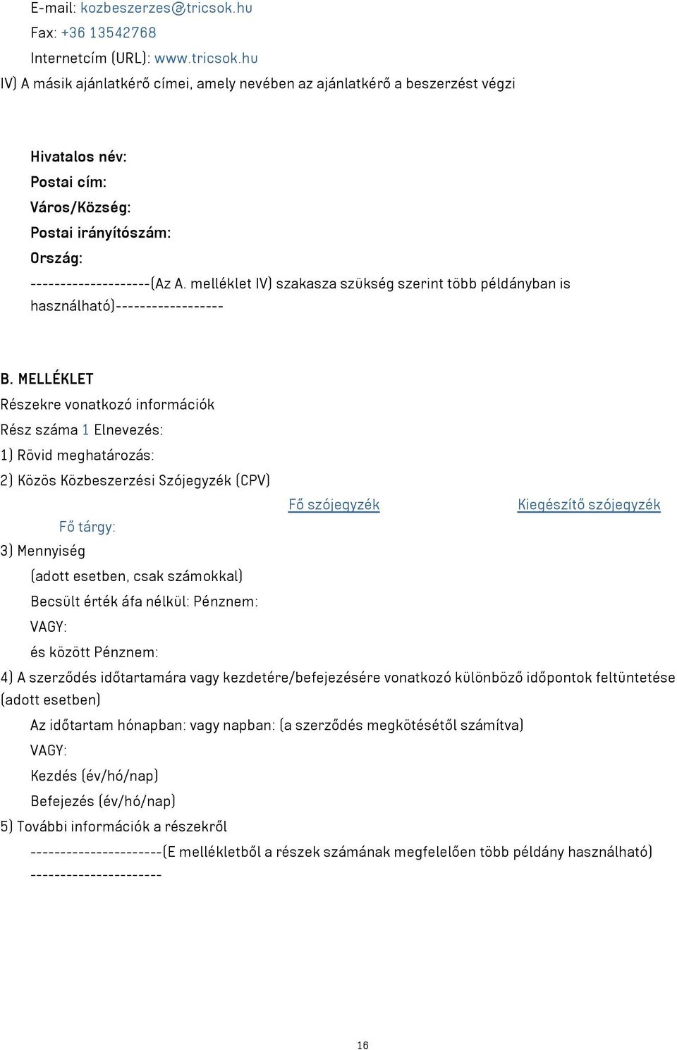 hu IV) A másik ajánlatkérő címei, amely nevében az ajánlatkérő a beszerzést végzi Hivatalos név: Postai cím: Város/Község: Postai irányítószám: Ország: --------------------(Az A.