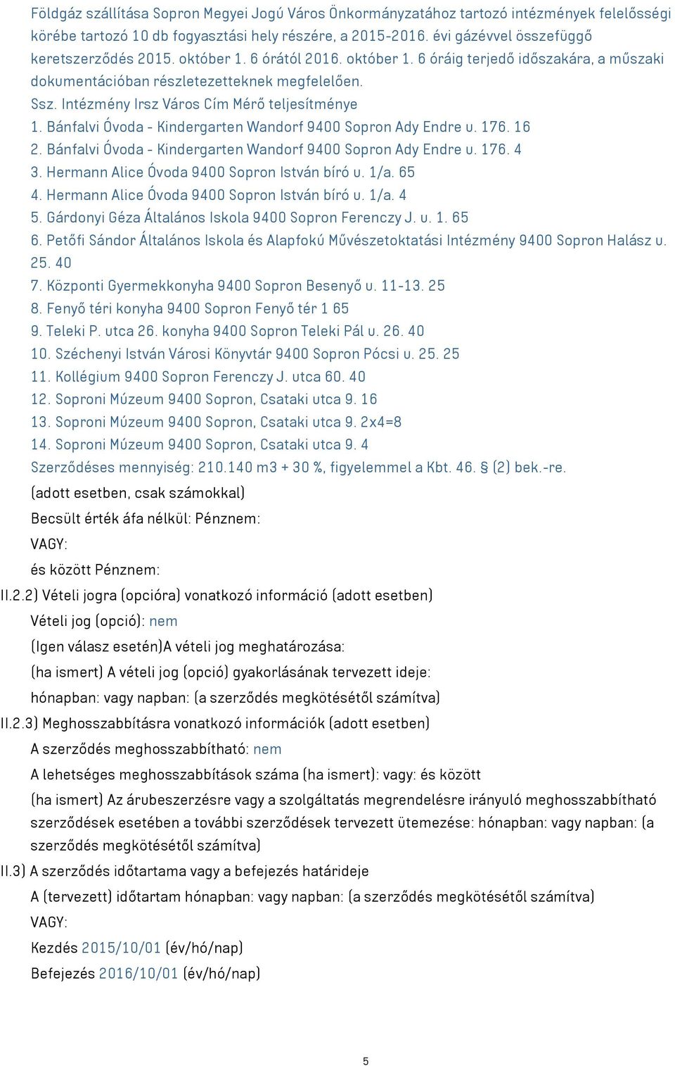 Bánfalvi Óvoda - Kindergarten Wandorf 9400 Sopron Ady Endre u. 176. 16 2. Bánfalvi Óvoda - Kindergarten Wandorf 9400 Sopron Ady Endre u. 176. 4 3. Hermann Alice Óvoda 9400 Sopron István bíró u. 1/a.