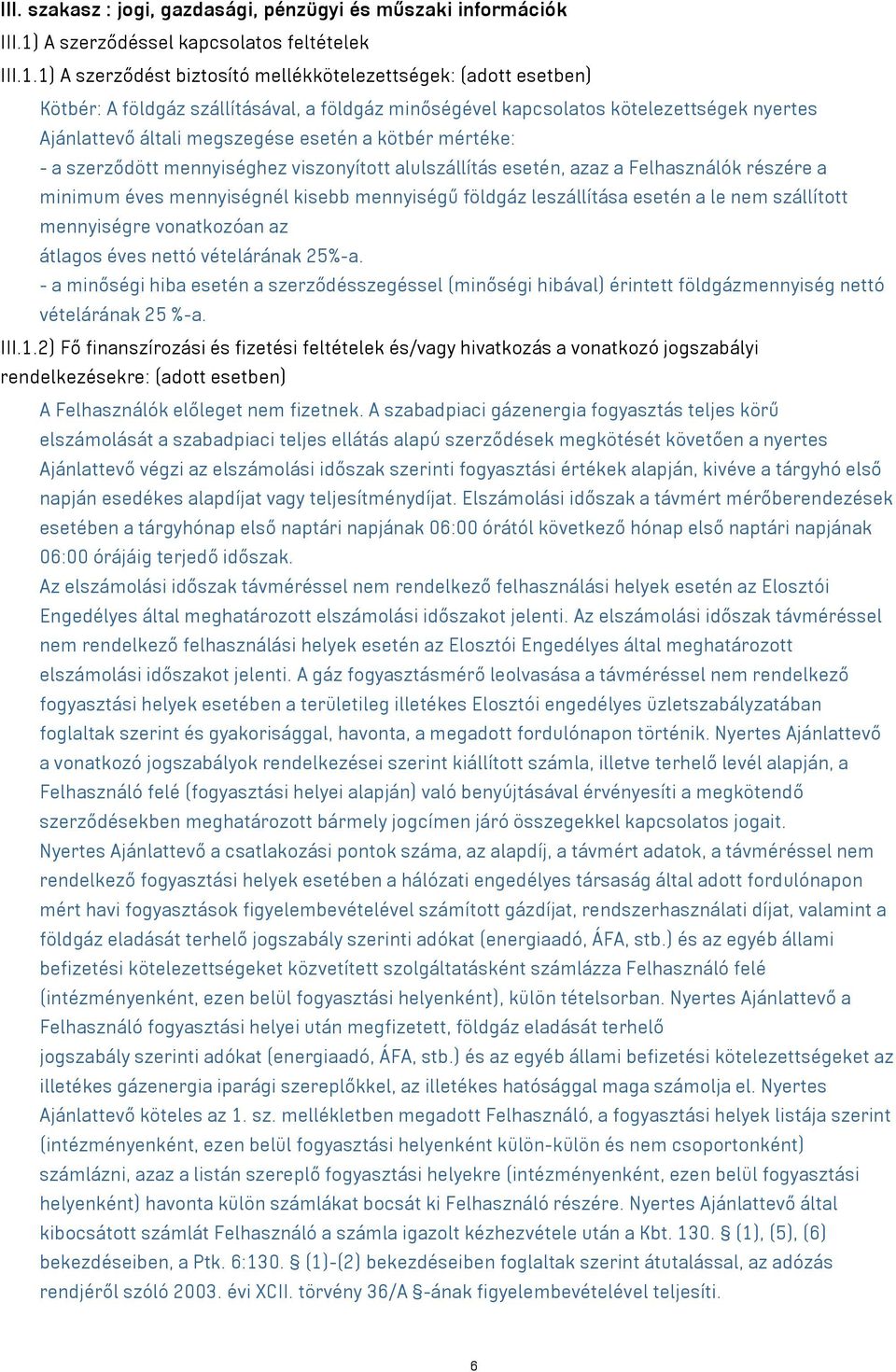 1) A szerződést biztosító mellékkötelezettségek: (adott esetben) Kötbér: A földgáz szállításával, a földgáz minőségével kapcsolatos kötelezettségek nyertes Ajánlattevő általi megszegése esetén a