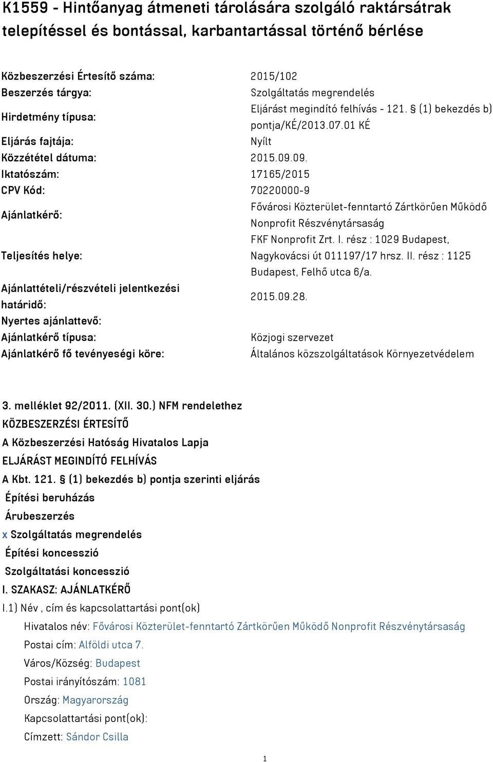 09. Iktatószám: 17165/2015 CPV Kód: 70220000-9 Ajánlatkérő: Fővárosi Közterület-fenntartó Zártkörűen Működő Nonprofit Részvénytársaság FKF Nonprofit Zrt. I. rész : 1029 Budapest, Teljesítés helye: Nagykovácsi út 011197/17 hrsz.