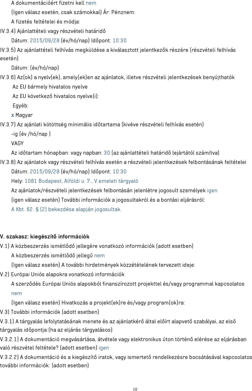 IV.3.5) Az ajánlattételi felhívás megküldése a kiválasztott jelentkezők részére (részvételi felhívás esetén) Dátum: (év/hó/nap) IV.3.6) Az(ok) a nyelv(ek), amely(ek)en az ajánlatok, illetve részvételi jelentkezések benyújthatók Az EU bármely hivatalos nyelve Az EU következő hivatalos nyelve(i): Egyéb: x Magyar IV.