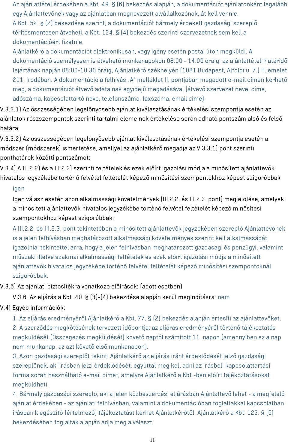 Ajánlatkérő a dokumentációt elektronikusan, vagy igény esetén postai úton megküldi.