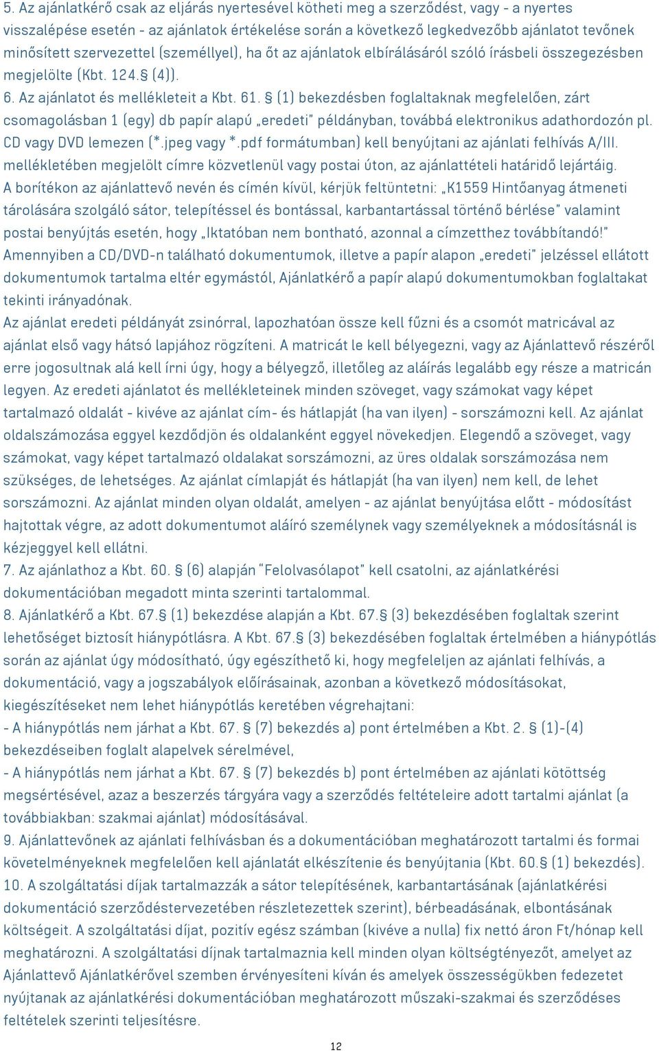 (1) bekezdésben foglaltaknak megfelelően, zárt csomagolásban 1 (egy) db papír alapú eredeti példányban, továbbá elektronikus adathordozón pl. CD vagy DVD lemezen (*.jpeg vagy *.