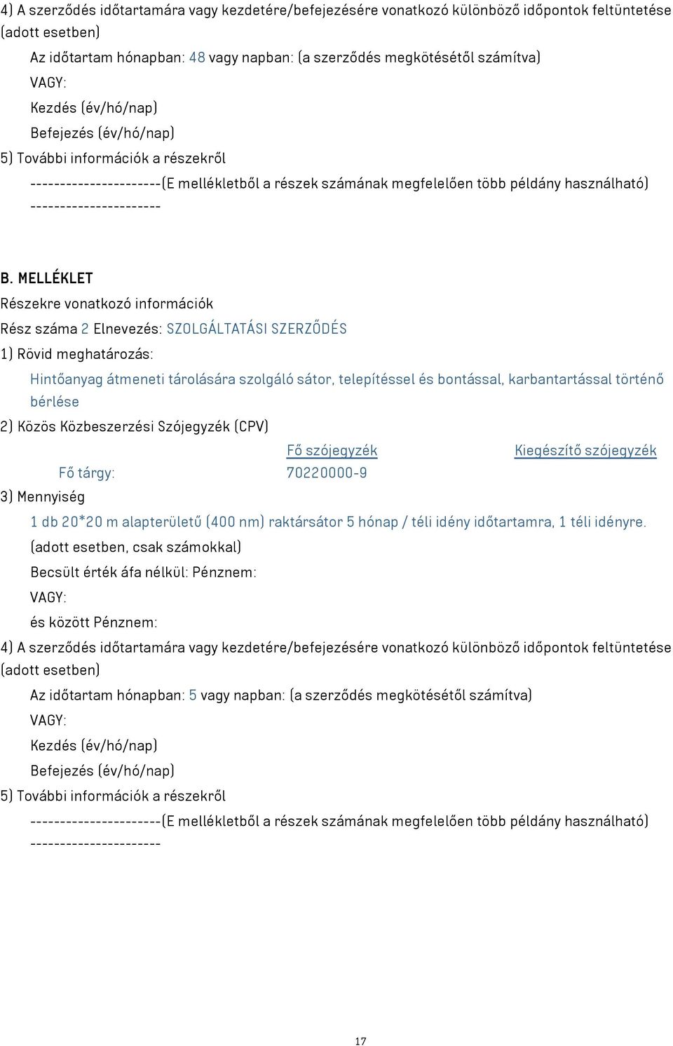 MELLÉKLET Részekre vonatkozó információk Rész száma 2 Elnevezés: SZOLGÁLTATÁSI SZERZŐDÉS 1) Rövid meghatározás: Hintőanyag átmeneti tárolására szolgáló sátor, telepítéssel és bontással,