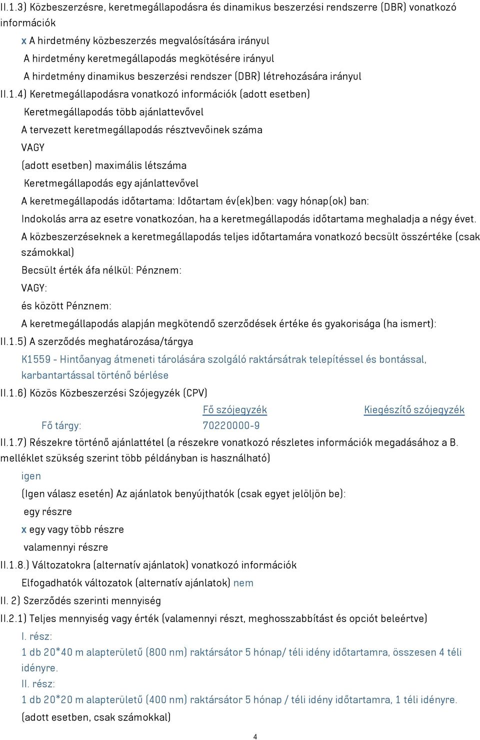 4) Keretmegállapodásra vonatkozó információk (adott esetben) Keretmegállapodás több ajánlattevővel A tervezett keretmegállapodás résztvevőinek száma VAGY (adott esetben) maximális létszáma