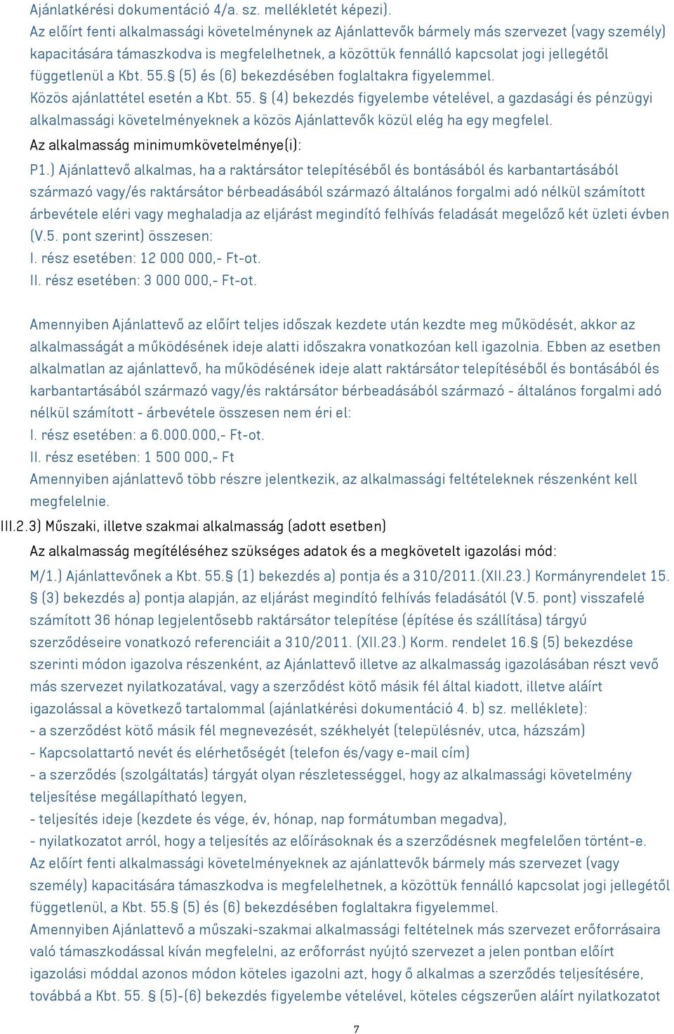 a Kbt. 55. (5) és (6) bekezdésében foglaltakra figyelemmel. Közös ajánlattétel esetén a Kbt. 55. (4) bekezdés figyelembe vételével, a gazdasági és pénzügyi alkalmassági követelményeknek a közös Ajánlattevők közül elég ha egy megfelel.