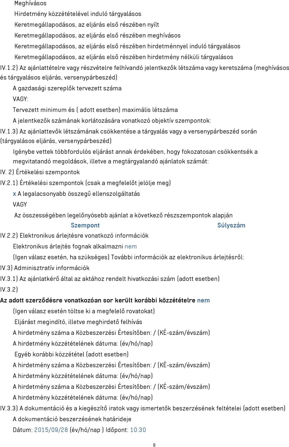 2) Az ajánlattételre vagy részvételre felhívandó jelentkezők létszáma vagy keretszáma (meghívásos és tárgyalásos eljárás, versenypárbeszéd) A gazdasági szereplők tervezett száma VAGY: Tervezett