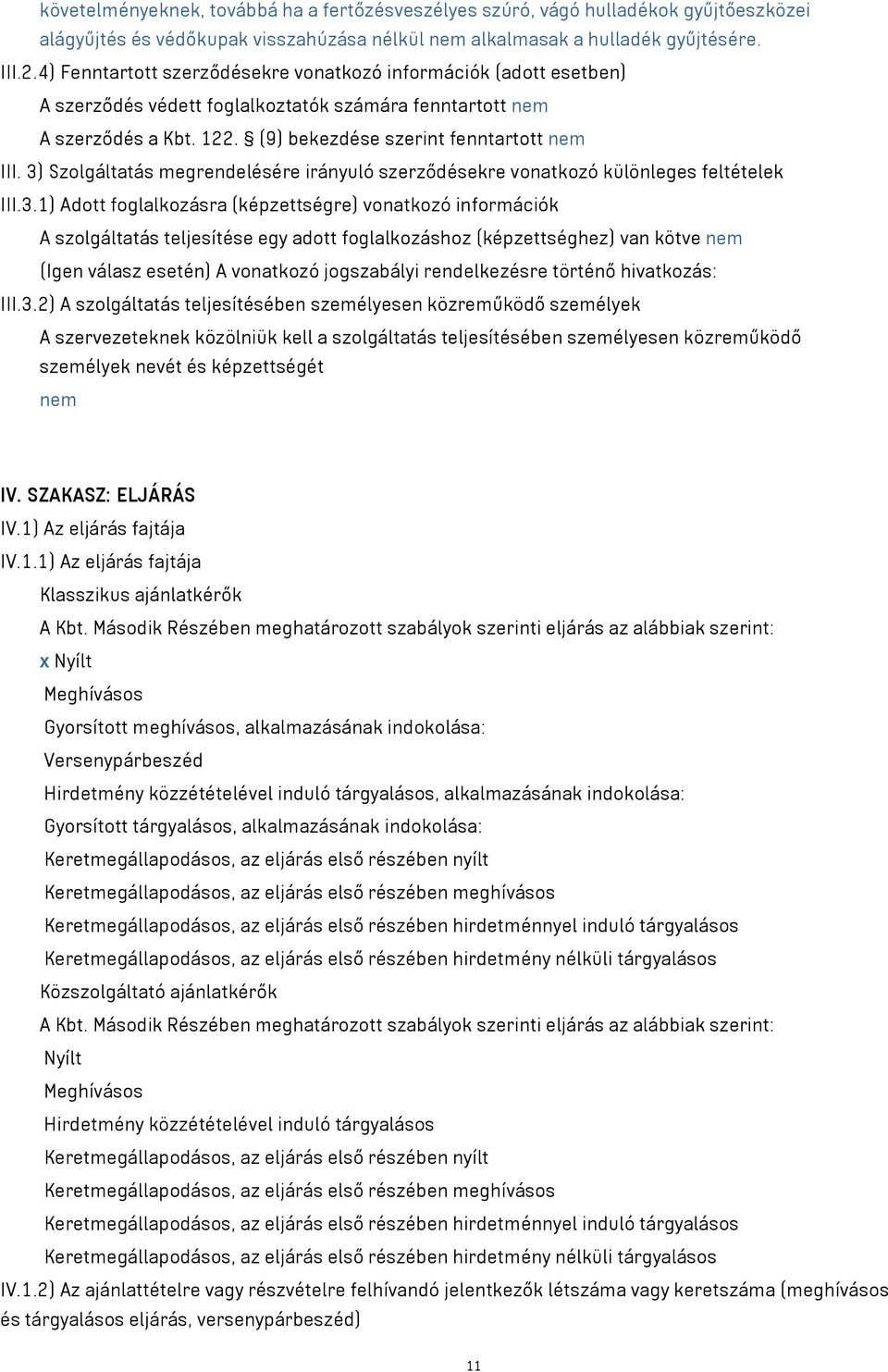 3) Szolgáltatás megrendelésére irányuló szerződésekre vonatkozó különleges feltételek III.3.1) Adott foglalkozásra (képzettségre) vonatkozó információk A szolgáltatás teljesítése egy adott