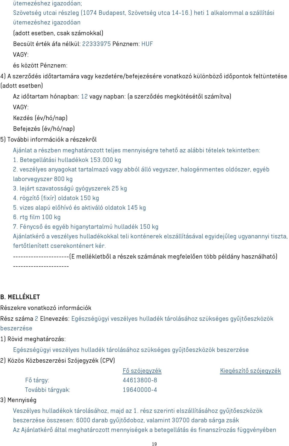 kezdetére/befejezésére vonatkozó különböző időpontok feltüntetése (adott esetben) Az időtartam hónapban: 12 vagy napban: (a szerződés megkötésétől számítva) VAGY: Kezdés (év/hó/nap) Befejezés