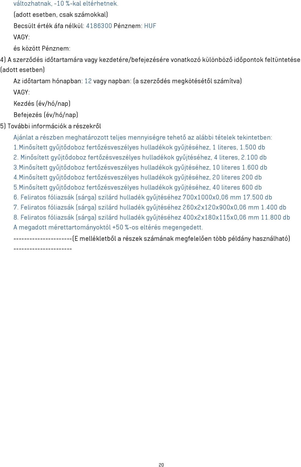 feltüntetése (adott esetben) Az időtartam hónapban: 12 vagy napban: (a szerződés megkötésétől számítva) VAGY: Kezdés (év/hó/nap) Befejezés (év/hó/nap) 5) További információk a részekről Ajánlat a