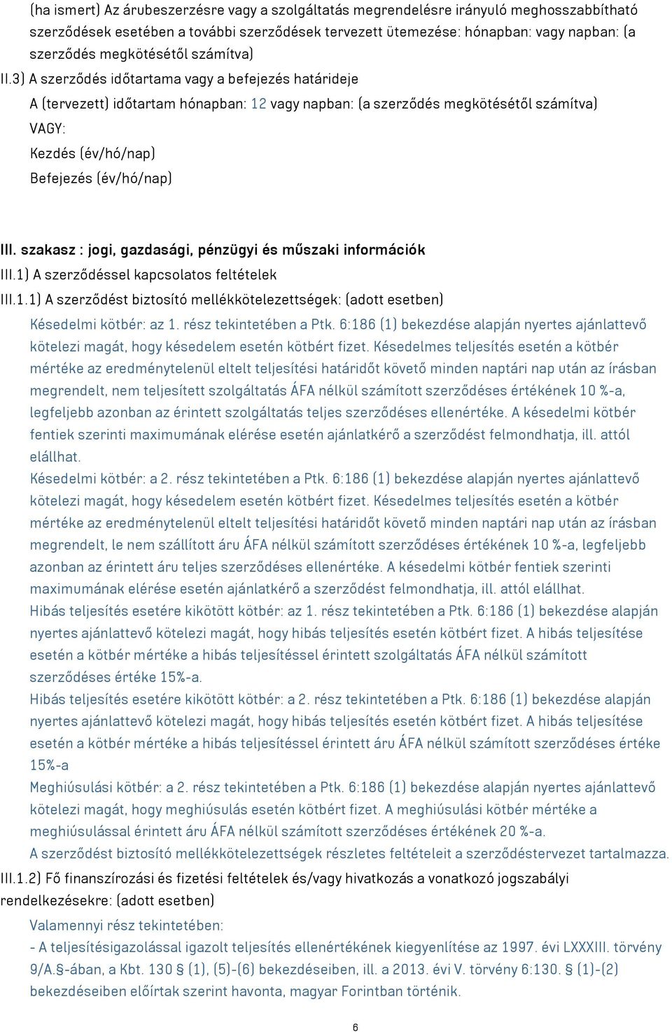 3) A szerződés időtartama vagy a befejezés határideje A (tervezett) időtartam hónapban: 12 vagy napban: (a szerződés megkötésétől számítva) VAGY: Kezdés (év/hó/nap) Befejezés (év/hó/nap) III.