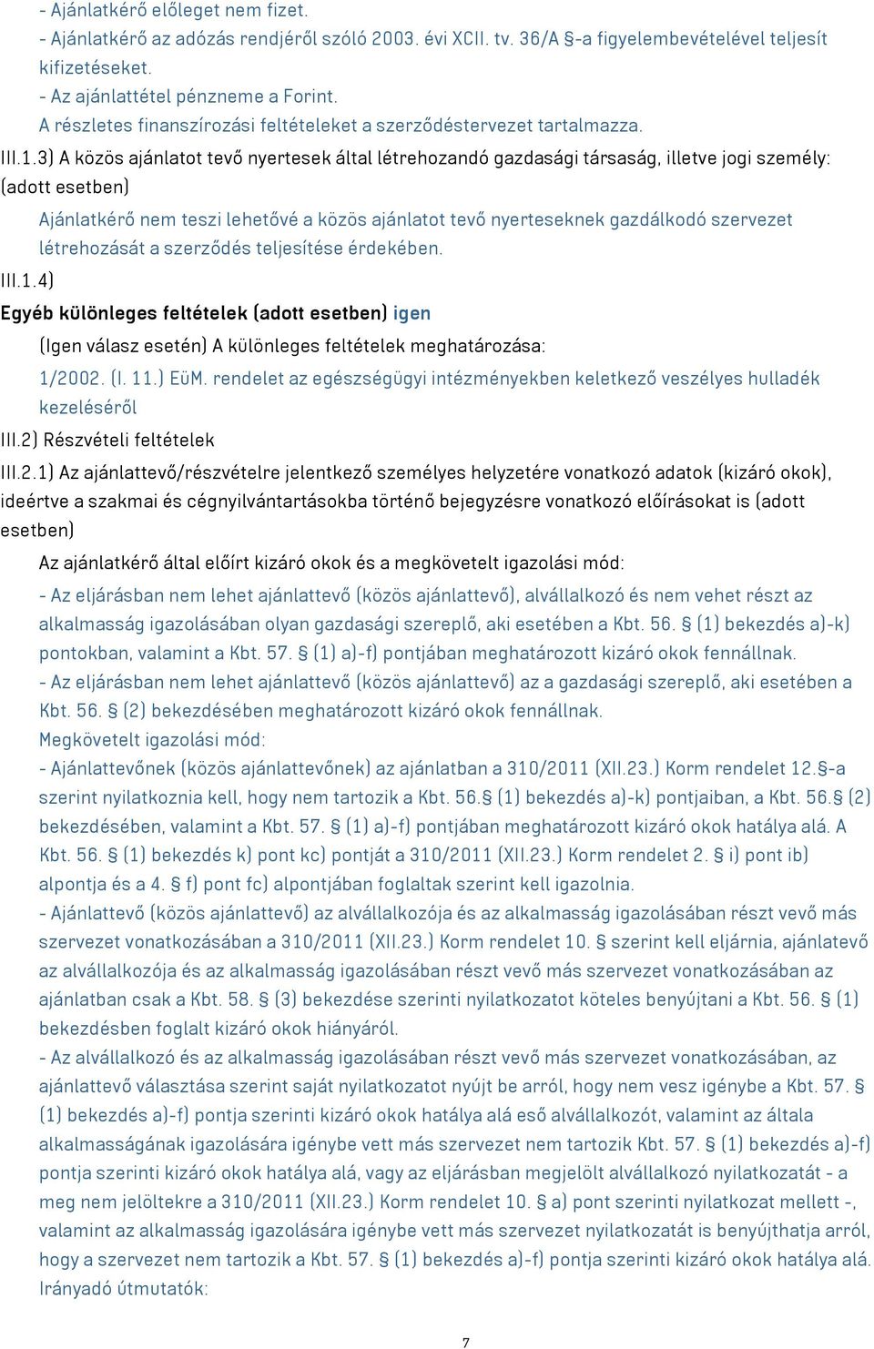 3) A közös ajánlatot tevő nyertesek által létrehozandó gazdasági társaság, illetve jogi személy: (adott esetben) Ajánlatkérő nem teszi lehetővé a közös ajánlatot tevő nyerteseknek gazdálkodó