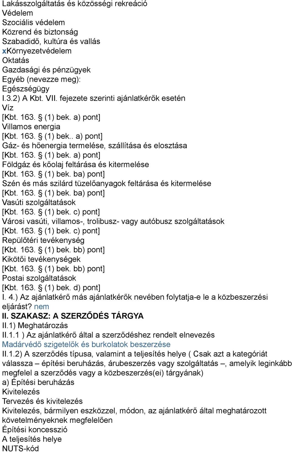 163. (1) bek. ba) pont] Szén és más szilárd tüzelőanyagok feltárása és kitermelése [Kbt. 163. (1) bek. ba) pont] Vasúti szolgáltatások [Kbt. 163. (1) bek. c) pont] Városi vasúti, villamos-, trolibusz- vagy autóbusz szolgáltatások [Kbt.