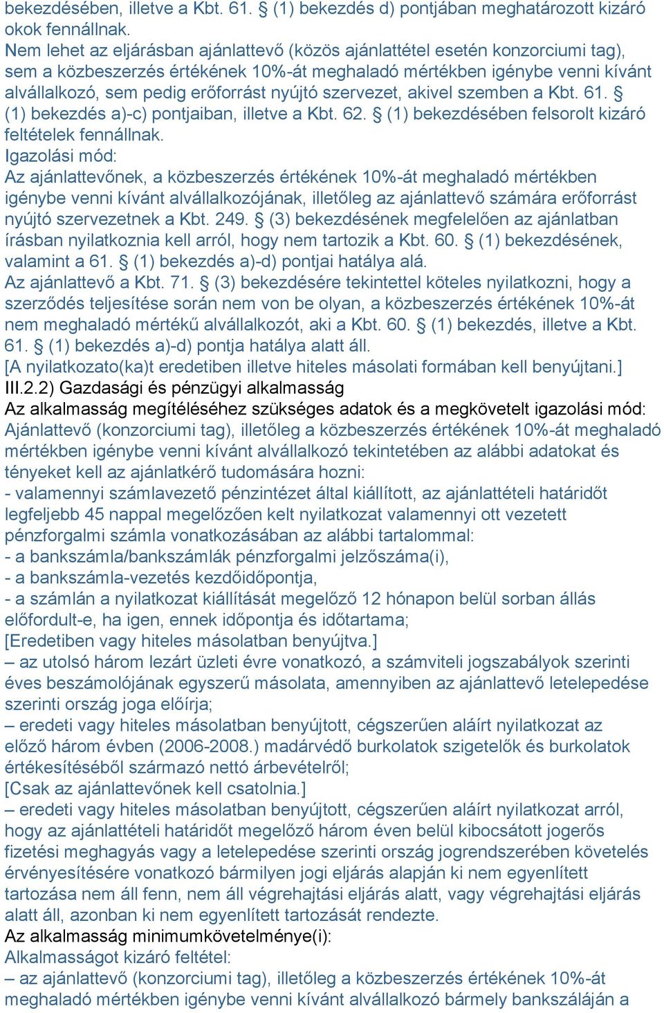 szervezet, akivel szemben a Kbt. 61. (1) bekezdés a)-c) pontjaiban, illetve a Kbt. 62. (1) bekezdésében felsorolt kizáró feltételek fennállnak.