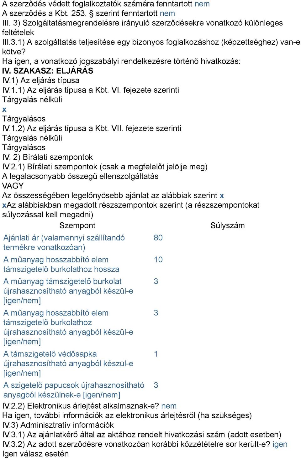 1) Az eljárás típusa IV.1.1) Az eljárás típusa a Kbt. VI. fejezete szerinti Tárgyalás nélküli x Tárgyalásos IV.1.2) Az eljárás típusa a Kbt. VII. fejezete szerinti Tárgyalás nélküli Tárgyalásos IV.