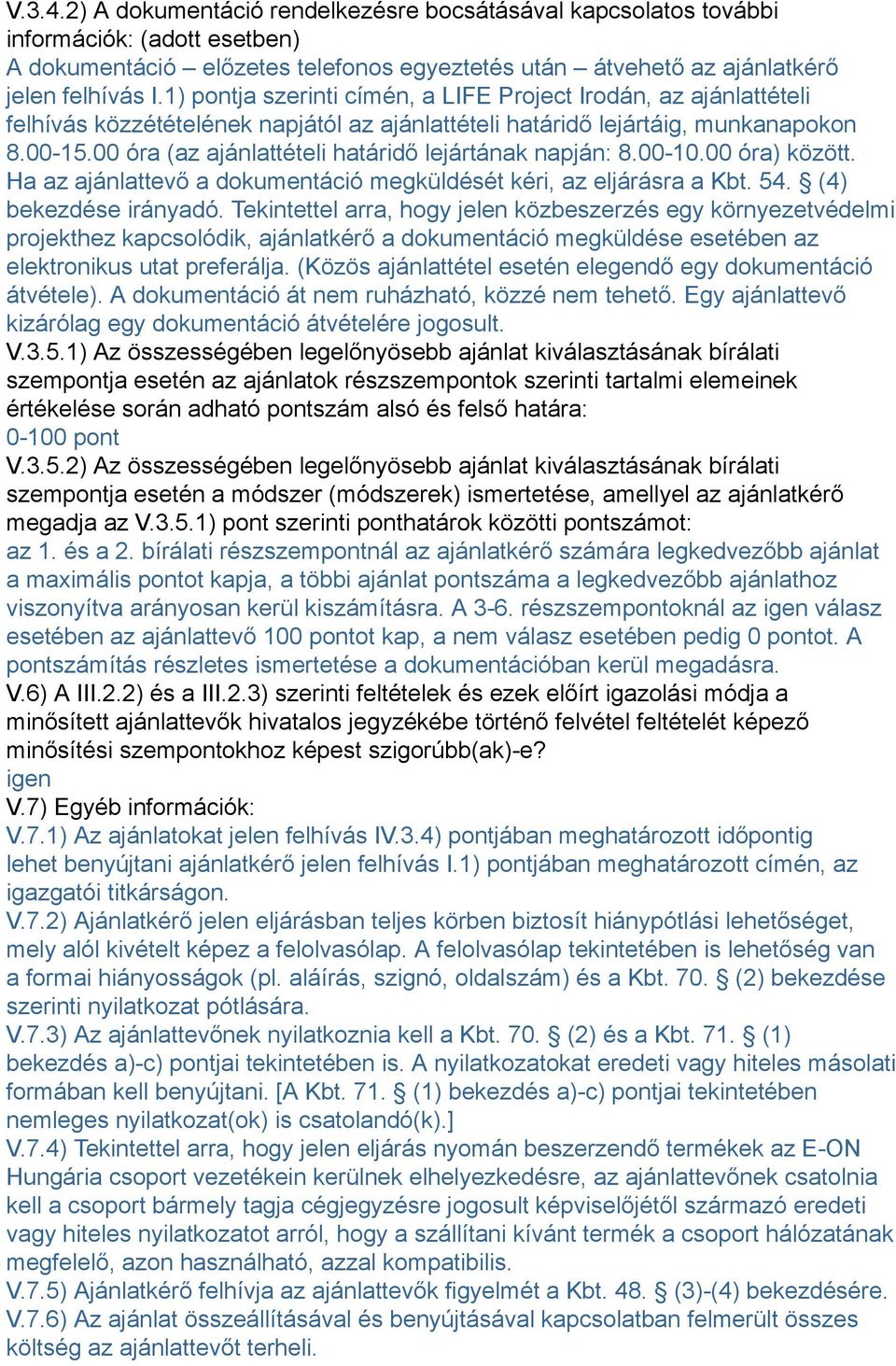 00 óra (az ajánlattételi határidő lejártának napján: 8.00-10.00 óra) között. Ha az ajánlattevő a dokumentáció megküldését kéri, az eljárásra a Kbt. 54. (4) bekezdése irányadó.