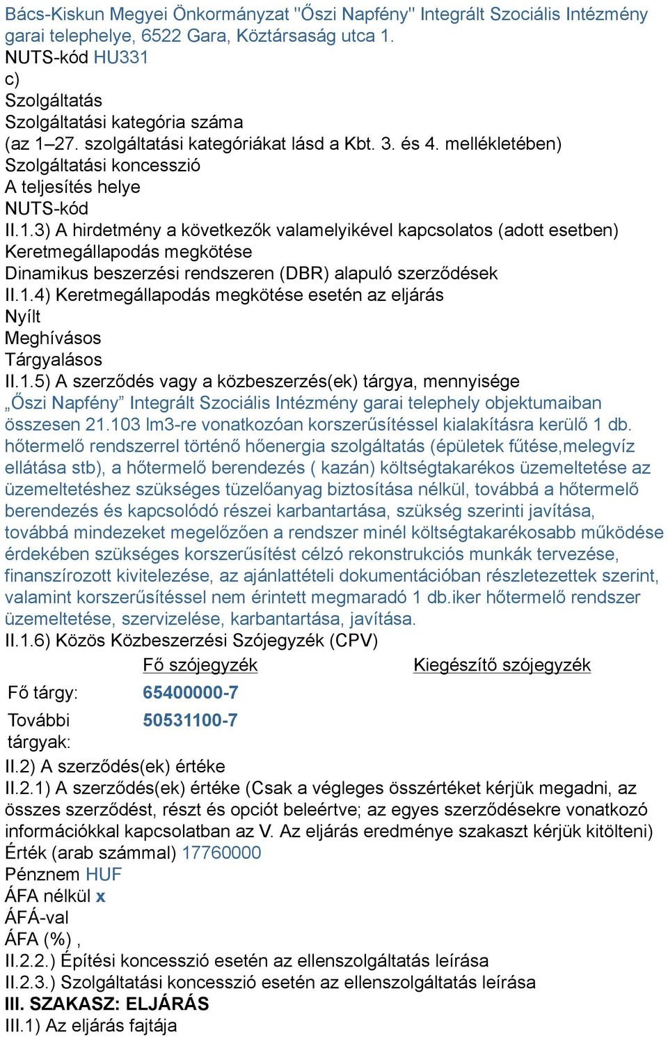 3) A hirdetmény a következők valamelyikével kapcsolatos (adott esetben) Keretmegállapodás megkötése Dinamikus beszerzési rendszeren (DBR) alapuló szerződések II.1.