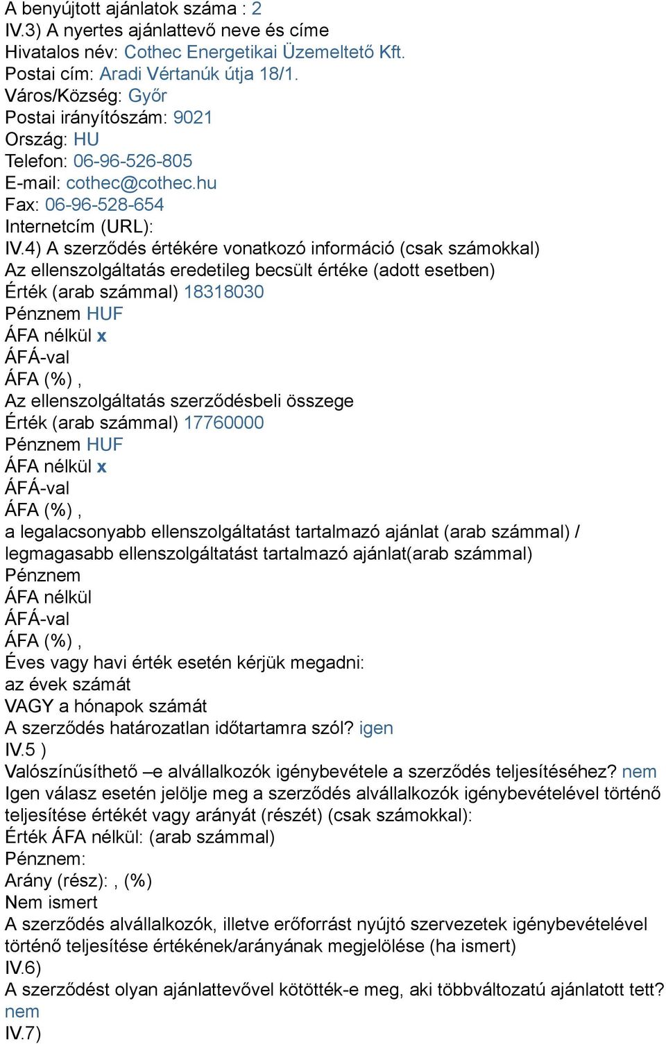 4) A szerződés értékére vonatkozó információ (csak számokkal) Az ellenszolgáltatás eredetileg becsült értéke (adott esetben) Érték (arab számmal) 18318030 Pénznem HUF ÁFA nélkül x Az