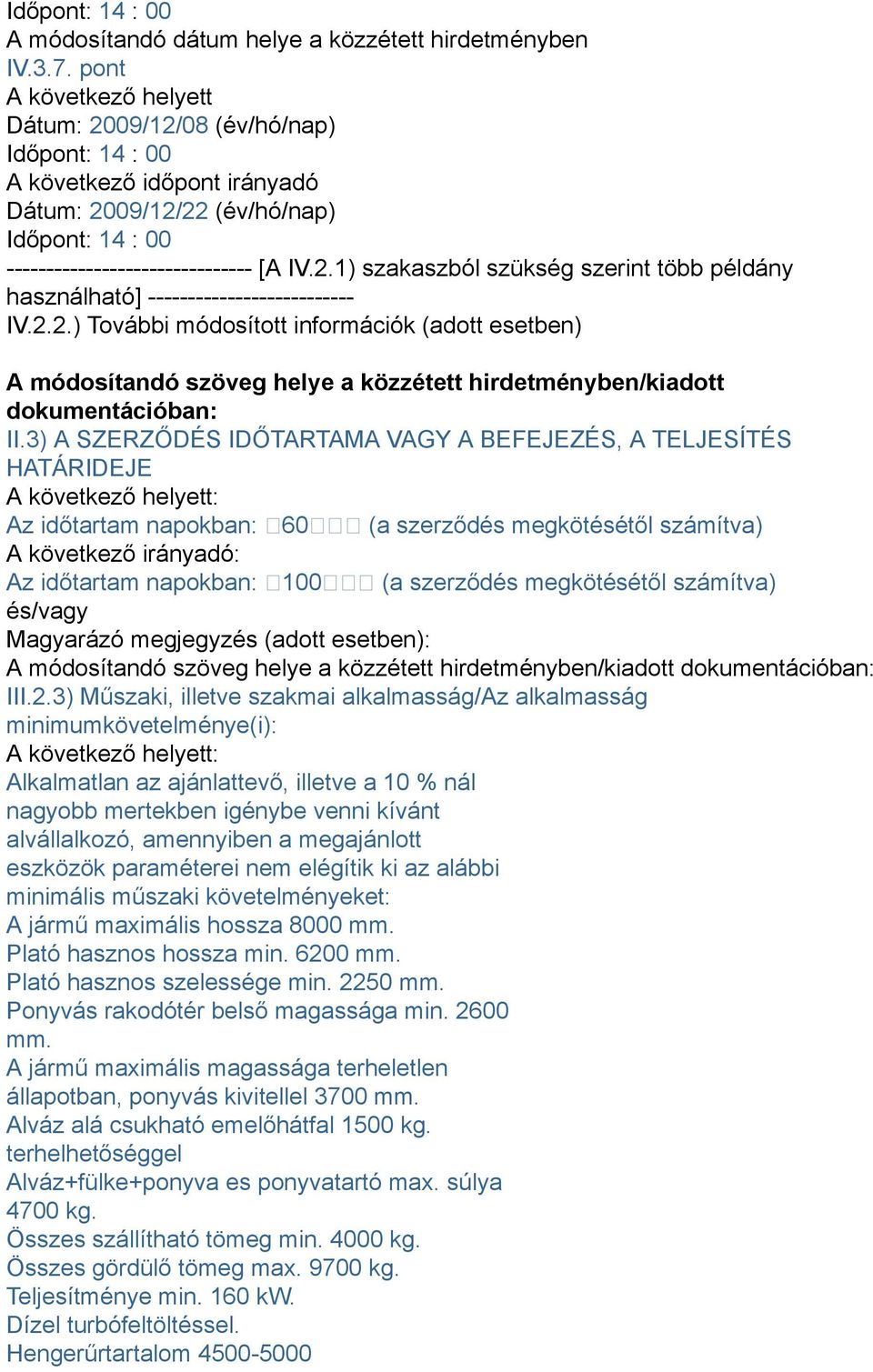 3) A SZERZŐDÉS IDŐTARTAMA VAGY A BEFEJEZÉS, A TELJESÍTÉS HATÁRIDEJE Az időtartam napokban: 60 (a szerződés megkötésétől számítva) Az időtartam napokban: 100 (a szerződés megkötésétől számítva) III.2.