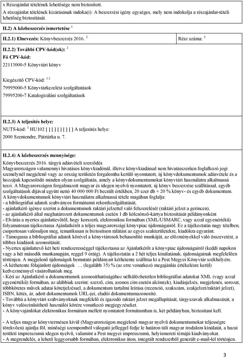 2.3) A teljesítés helye: NUTS-kód: 1 HU102 [ ] [ ] [ ] [ ] [ ] A teljesítés helye: 2000 Szentendre, Pátriárka u. 7. II.2.4) A közbeszerzés mennyisége: Könyvbeszerzés 2016.