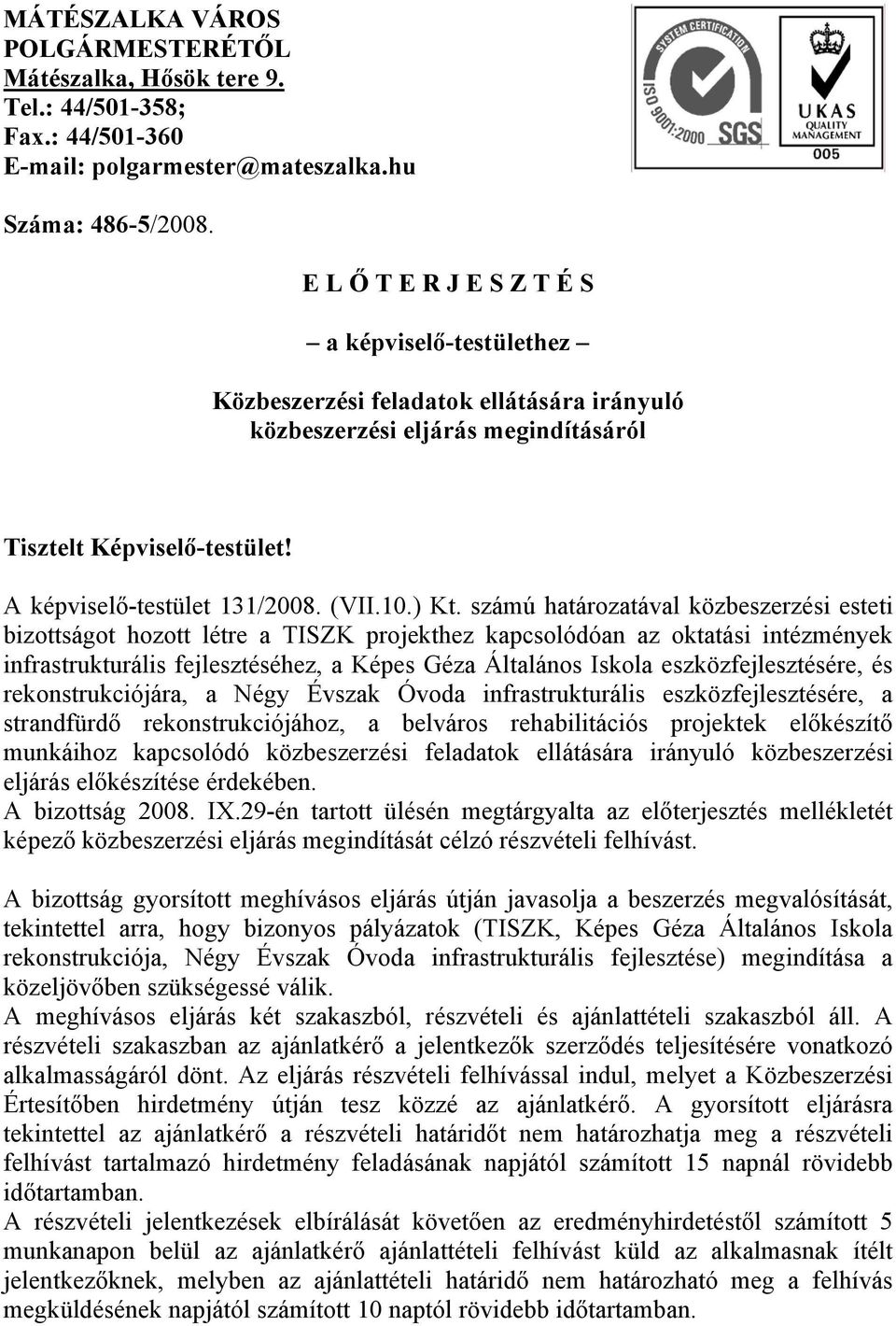 ) Kt. számú határozatával közbeszerzési esteti bizottságot hozott létre a TISZK projekthez kapcsolódóan az oktatási intézmények infrastrukturális fejlesztéséhez, a Képes Géza Általános Iskola